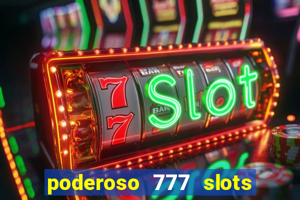 poderoso 777 slots paga mesmo